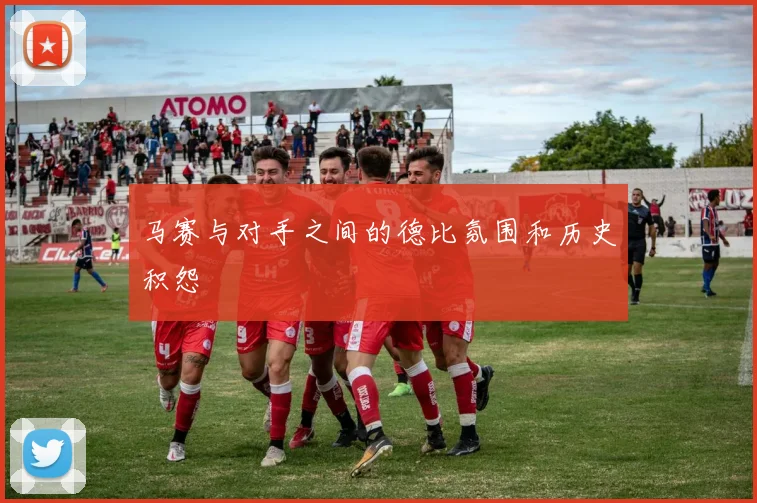 马赛与对手之间的德比氛围和历史积怨