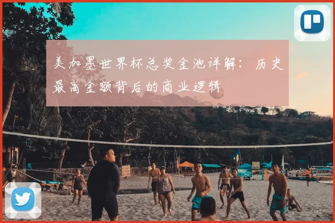 美加墨世界杯总奖金池详解:历史最高金额背后的商业逻辑